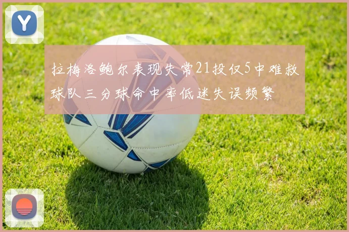 拉梅洛鲍尔表现失常21投仅5中难救球队三分球命中率低迷失误频繁