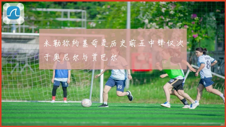 米勒称约基奇是历史前五中锋仅次于奥尼尔与贾巴尔