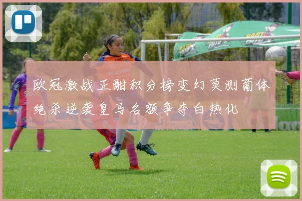 欧冠激战正酣积分榜变幻莫测葡体绝杀逆袭皇马名额争夺白热化