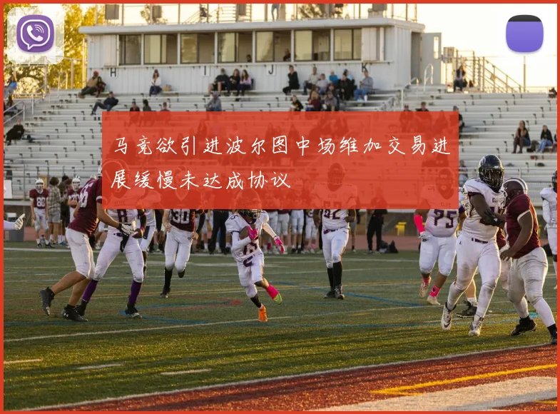 马竞欲引进波尔图中场维加交易进展缓慢未达成协议